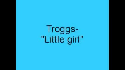 Troggs- Little girl