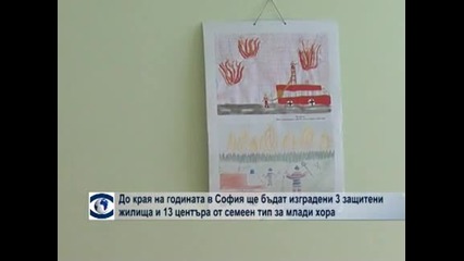 До края на годината в София ще бъдат изградени 3 защитени жилища и 13 центъра от семеен тип за млади хора