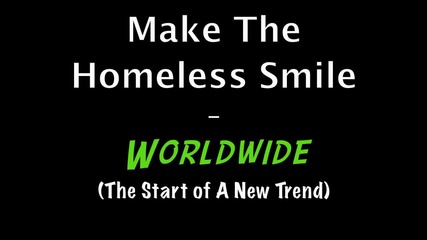 Make The Homeless Smile - Worldwide / Направи бездомните усмихнати поне за 1 ден :)