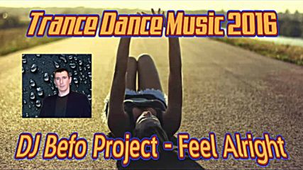 Dj Befo Project - Feel Alright ( Bulgarian Trance, Dance, Club, Edm 2016 )