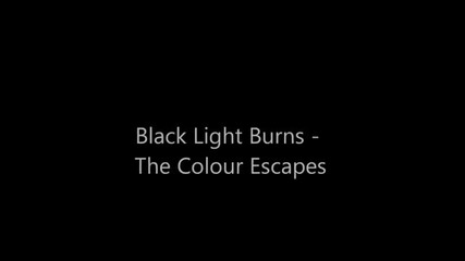 Black Light Burns - The Colour Escapes