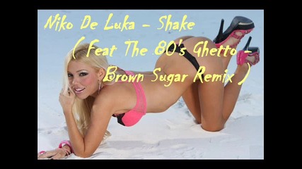 • Niko De Luka - Shake ( Feat The 80s Ghetto - Brown Sugar Remix ) •