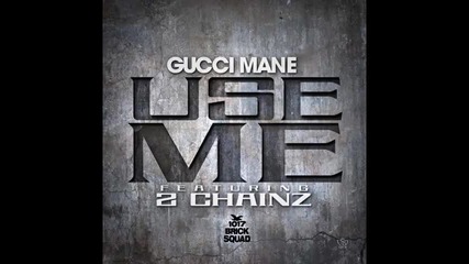 *2013* Gucci Mane ft. 2 Chainz - Use me