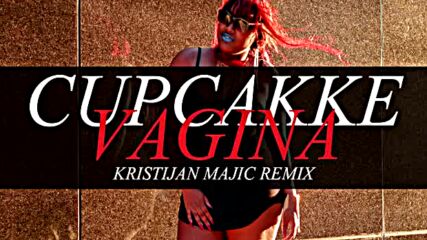 Cupcakke - Vagina -kristijan Majic Remix-.mp4