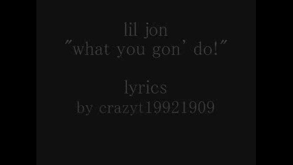 Lil Jon - What you gon do+lyrics