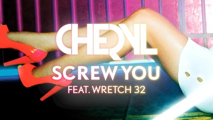 Cheryl - Screw You ft. Wretch 32 ( A U D I O )