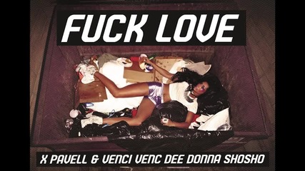 X, Pavell & Venci Venc' , Dee, Donna, Shosho - Fuck Love