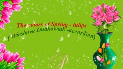 Цветовете на пролетта - лалета! ... ( Wieslawa Dudkowiak - accordion)