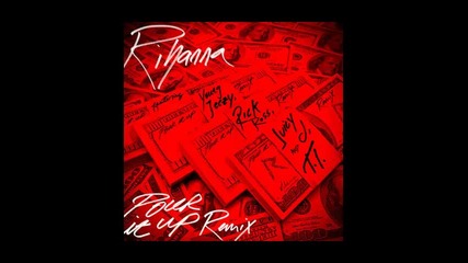 *2013* Rihanna ft. Young Jeezy, Rick Ross, Juicy J & T.i. - Pour it up ( Remix )