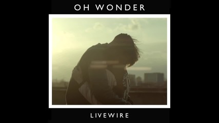 Oh Wonder - Livewire