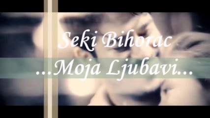 Seki Bihorac Moja Ljubavi