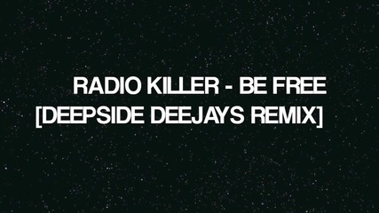 Radio Killer - Be Free [deepside Deejays Remix] [full Hq]