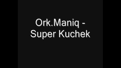 Ork.Maniq - Super Kuchek