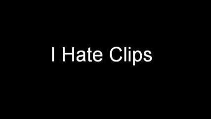 I Hate Clips [part2]