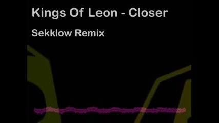 Kings Of Leon - Closer - Sekklow Remix (dubstep) 