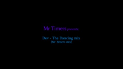 Dev - The Dancing mix ( Mr Timers mix )