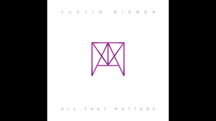 Премиера на песента » Justin Bieber - All That Matters (high qualith)+ Текст и превод!