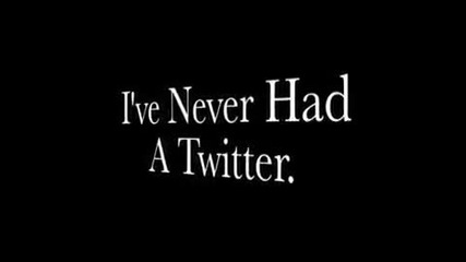 I've Never Had A Twitter!