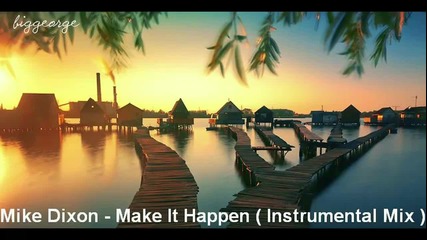 Mike Dixon - Make It Happen ( Instrumental Mix ) [high quality]