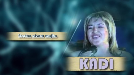 Kadi - Srecna nisam majko - (Audio 2008)