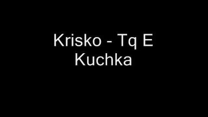 Krisko - Tq E Kuchka Vbox7