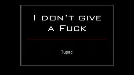 2pac - I Dont Give A Fuck [ 2pacalypse now ]