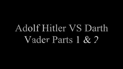 Adolf Hitler Vs Darth Vader Parts 1 & 2