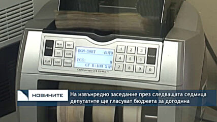 На извънредно заседание през следващата седмица депутатите ще гласуват бюджета за догодина