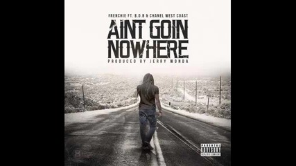 *2014* Frenchie ft. b.o.b & Chanel West Coast - Ain't goin' nowhere
