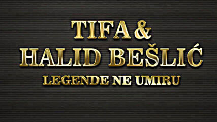 Tifa & Halid Beslic - Legende ne umiru.mp4