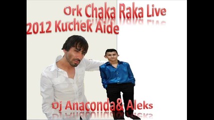 Ork Chaka Raka Aleks Live Kuchek Aide Hit 2012 Dj Anaconda Zakon