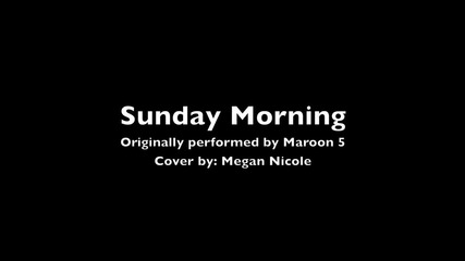 Sunday Morning - Maroon 5 (cover) Megan Nicole