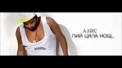 Азис - Пий цяла нощ Full version !!!!!!!