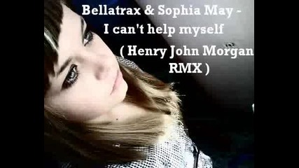 Bellatrax & Sophia May - I cant help myself (Henry John Morgan rmx)