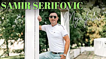 Samir Serifovic - Moja Ljubav 2024.mp4