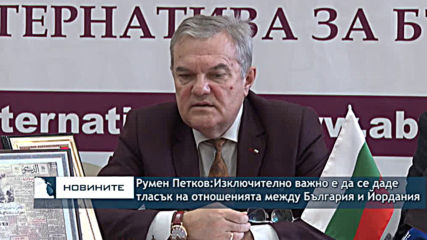 Румен Петков: Изключително важно е да се даде тласък на отношенията между България и Йордания