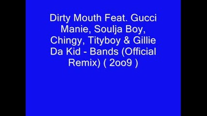 Dirty Mouth Ft Gucci Manie,  Soulja Boy,  Chingy,  Da Kid - Bands (official Remix) 2009