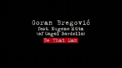 (превод) Goran Bregovic feat. Eugene Hutz Be That Man