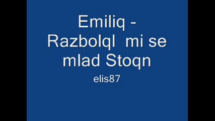 Emiliq - Razbolql mi se mlad Stoqn