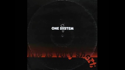 One System - Life is very short 