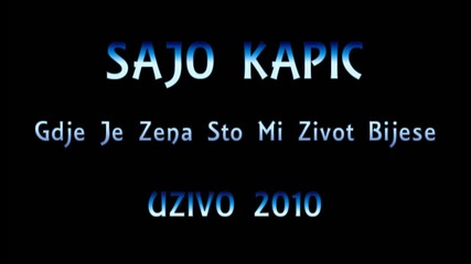Sajo Kapic Uzivo 2010 Gdje Je Zena Sto Mi Zivot Bijese