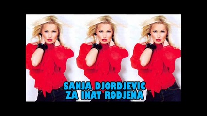 Sanja Djordjevic - Za Inat Rodjena