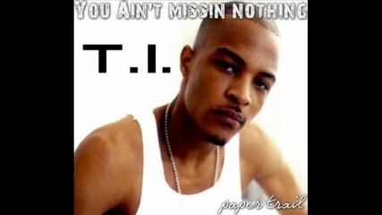 T.i. - You Aint Missing Nothing [paper Trail 2oo8]