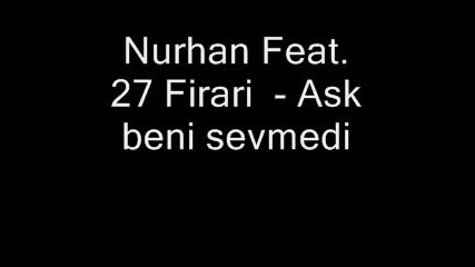 Nurhan Feat. 27 Firari - Ask beni sevmedi