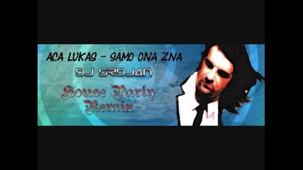 Aca Lukas - Samo Ona Zna (dj Srdjan 2010 House Party Remix) 