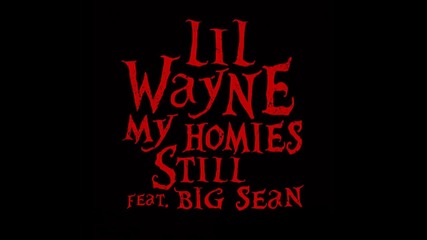 Lil Wayne - My Homies Still (feat. Big Sean)