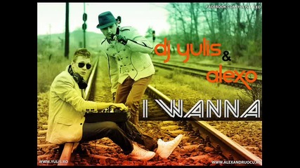 Dj Yulis & Alexo - I wanna(new Single 2011)