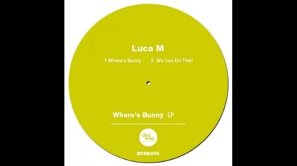 Luca M - Wheres Bunny (original Mix) 