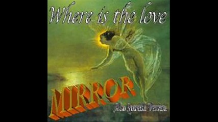 Mirror - Where Is The Love (original version)