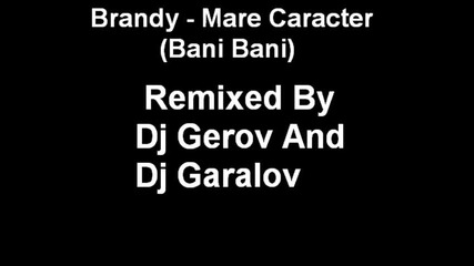 Brandy - Mare Caracter (bani Bani) Remixed By Dj Gerov And Dj Garalov